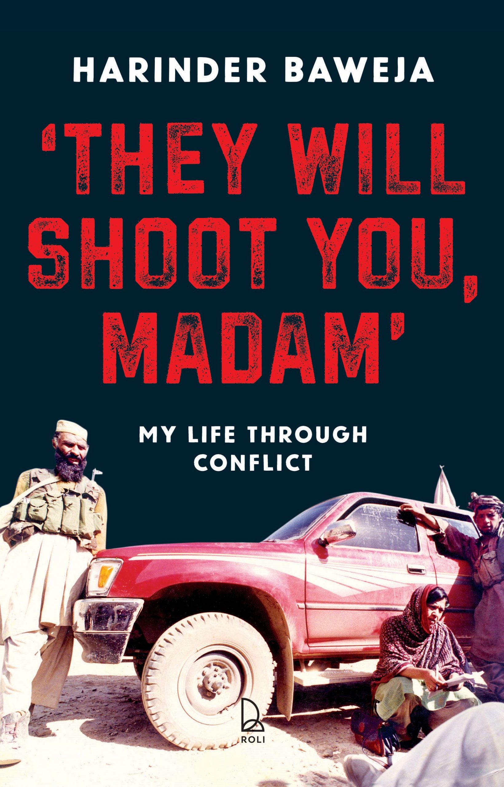 They Will Shoot You, Madam: My Life Through Conflict by Harinder Baweja (Roli Books)