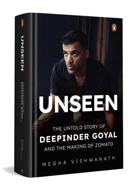 Unseen: The Untold Story of Deepinder Goyal and the Making of Zomato by Megha&nbsp;Vishwanath