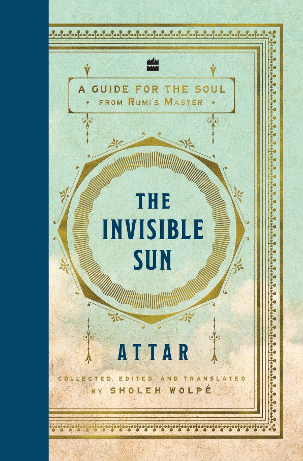 The Invisible Sun: Attar’s Timeless Wisdom in a Masterful New English Translation by Sholeh&nbsp;Wolpe