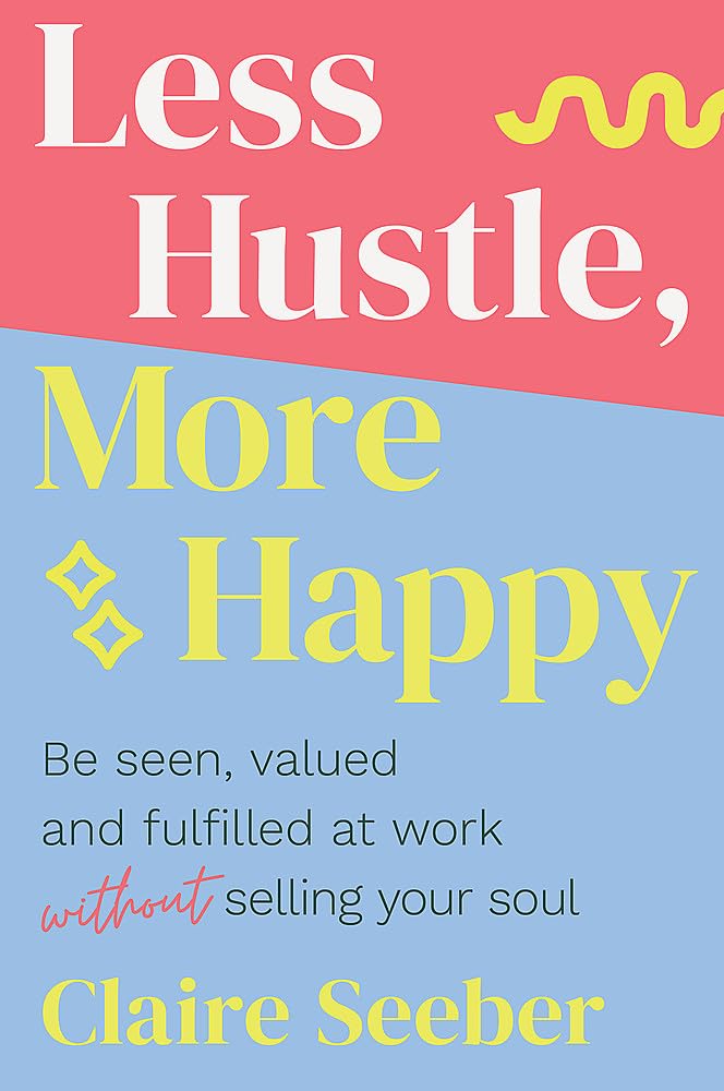 Less Hustle, More Happy: A Refreshing Reality Check for Modern&nbsp;Careers
