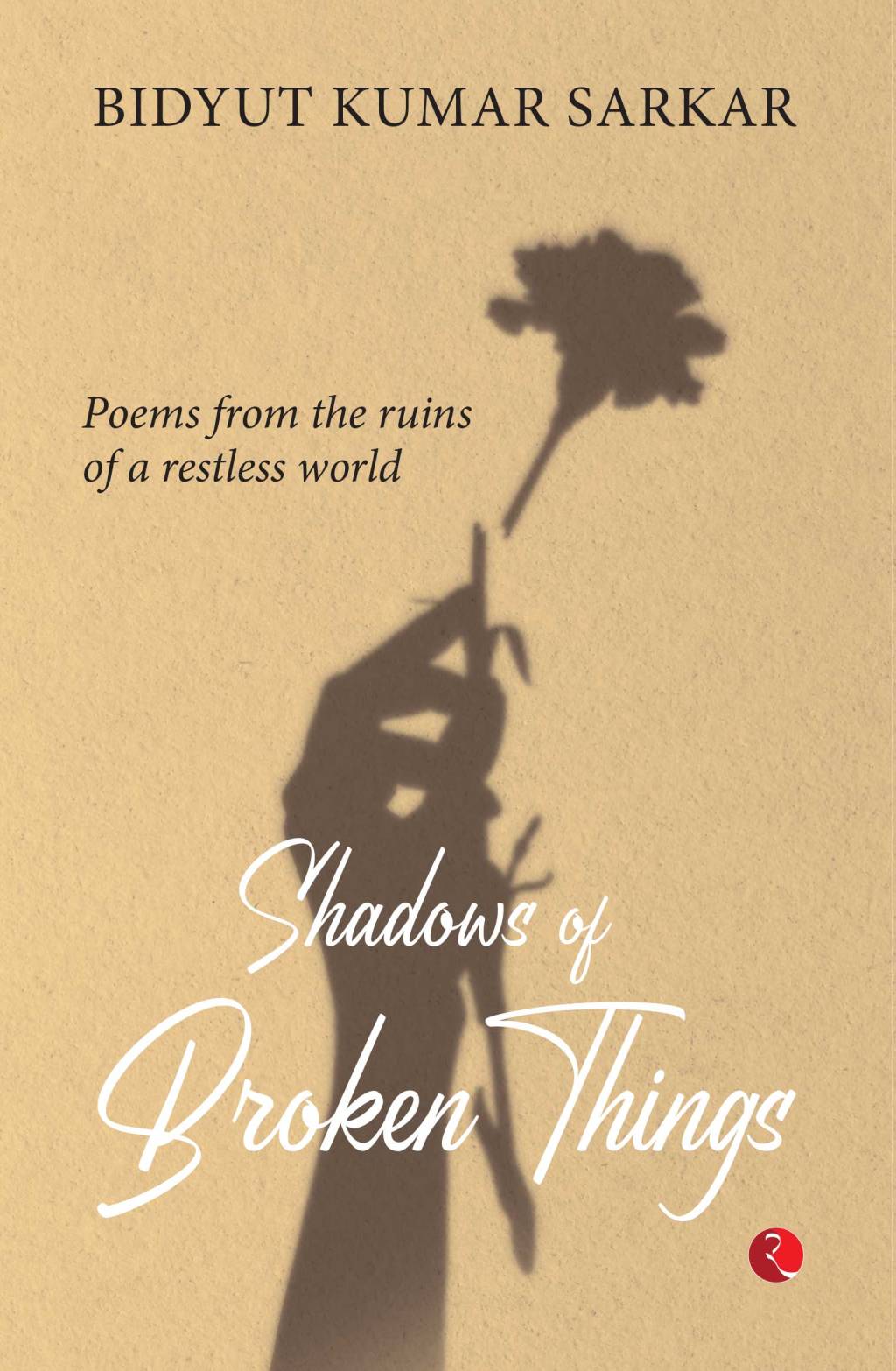Shadows of Broken Things: Bidyut Kumar Sarkar’s Unflinching Poetic Gaze into a Fractured&nbsp;World