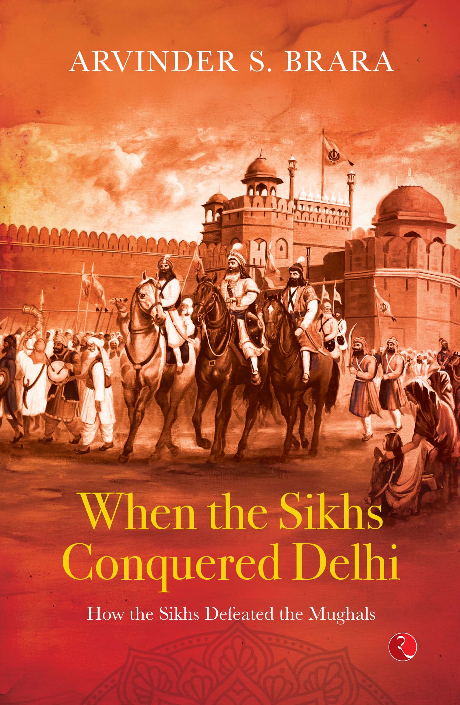 Review of When the Sikhs Conquered Delhi: How the Sikhs Defeated the Mughals by Arvinder Singh Brara