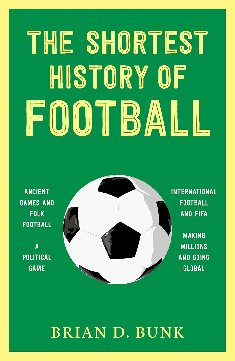 The Shortest History of Football by Brian D. Bunk